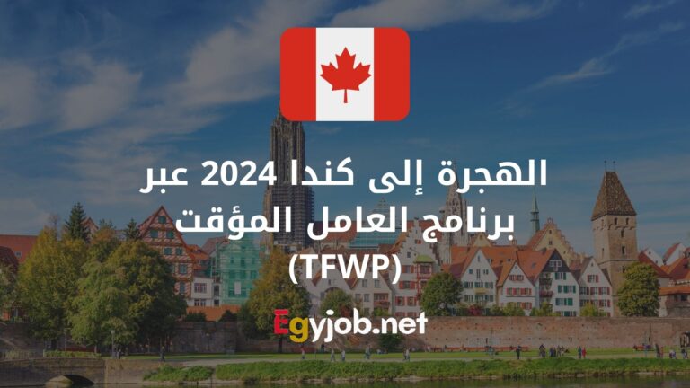 الهجرة إلى كندا 2024 عبر برنامج العامل المؤقت (TFWP)