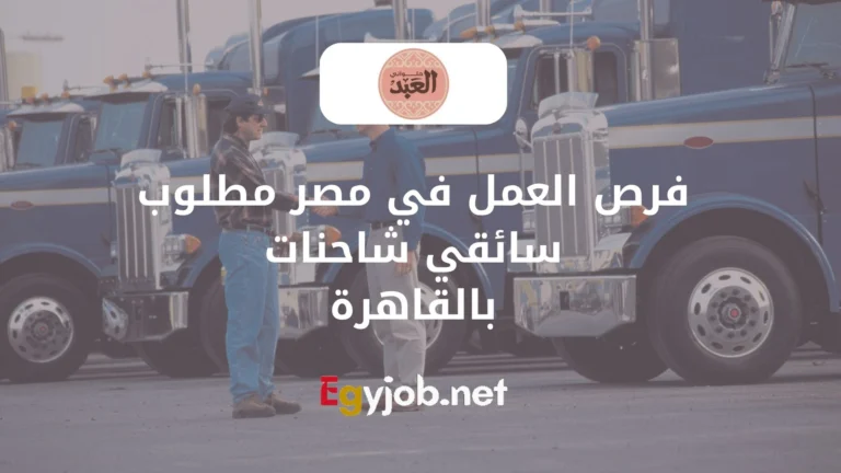 فرص العمل في مصر مطلوب سائقي شاحنات بالقاهرة