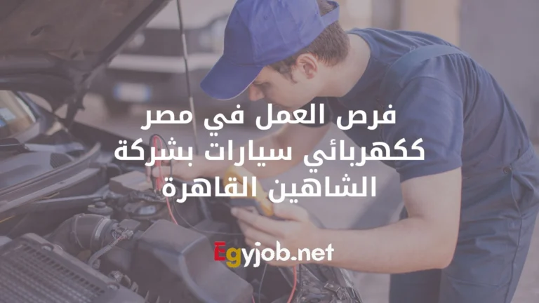 فرص العمل في مصر ككهربائي سيارات بشركة الشاهين القاهرة