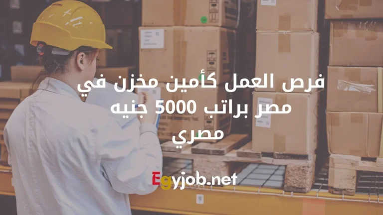 فرص العمل كأمين مخزن في مصر براتب 5000 جنيه مصري