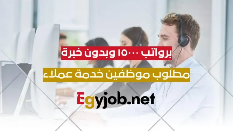 مطلوب موظفين خدمة عملاء برواتب 15000 بدون خبرة في شركة رائدة