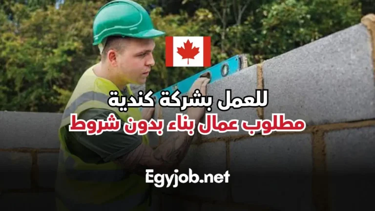 مطلوب عمال بناء بكندا في شركة كبري براتب 24 دولار في الساعة لا يشترط خبرة او مؤهل