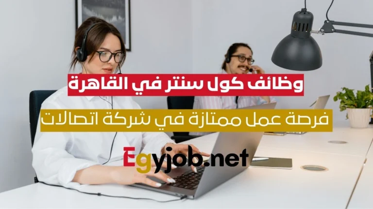 وظائف كول سنتر في القاهرة – فرصة عمل ممتازة في شركة اتصالات