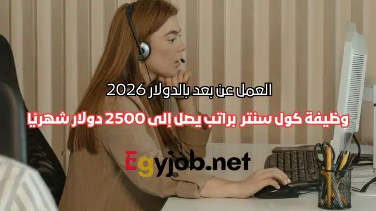 وظيفة كول سنتر عن بعد بالدولار 2026 براتب يصل إلى 2500 دولار شهريًا