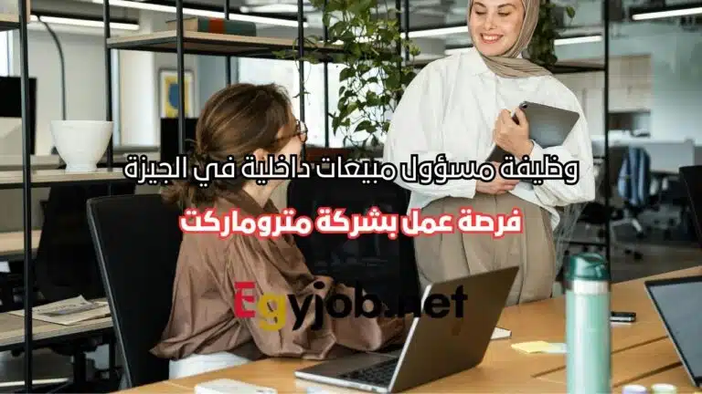 وظيفة مسؤول مبيعات داخلية في الجيزة – فرصة عمل بشركة متروماركت