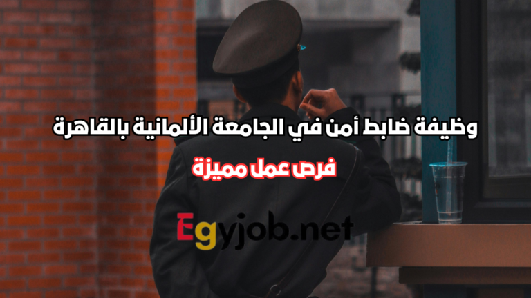 وظيفة ضابط أمن في الجامعة الألمانية بالقاهرة | فرص عمل مميزة وظيفة ضابط أمن في الجامعة الألمانية بالقاهرة | فرص عمل مميزة