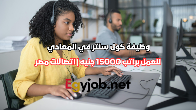 وظيفة كول سنتر في المعادي براتب 15000 جنيه | اتصالات مصر e& UAE للمتخرجين (B1+)