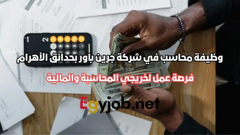 وظيفة محاسب في شركة جرين باور بحدائق الأهرام – فرصة عمل لخريجي المحاسبة والمالية