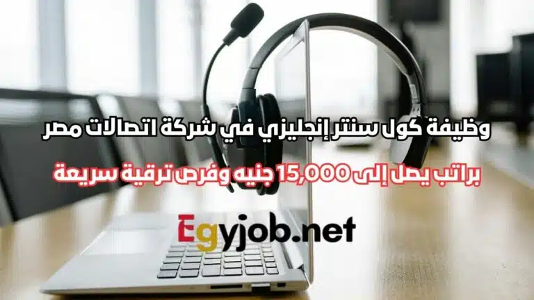 وظيفة موظف كول سنتر إنجليزي في شركة اتصالات مصر – راتب يصل إلى 15,000 جنيه وفرص ترقية سريعة