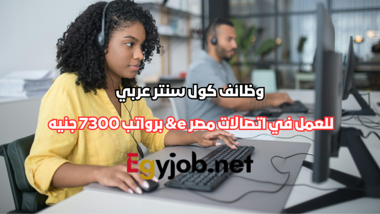 وظائف كول سنتر عربي في اتصالات مصر e& برواتب 7300 جنيه بالسادس من أكتوبر