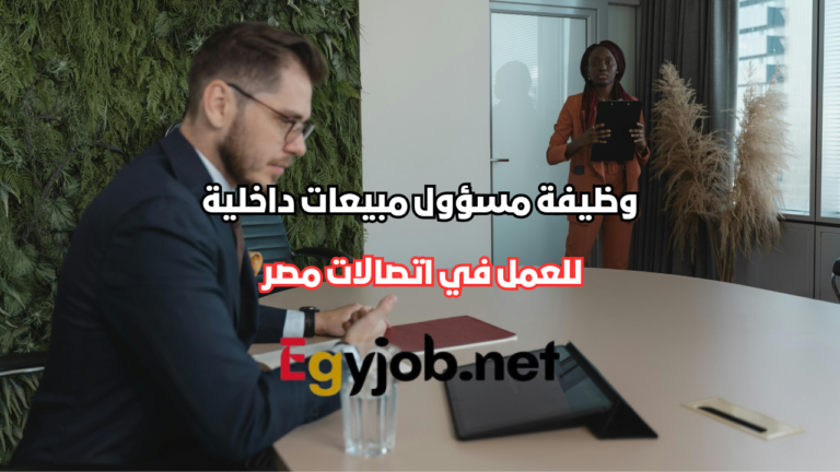 وظيفة مسؤول مبيعات داخلية في اتصالات مصر بالرحاب 2026 | فرصة مميزة للخريجين