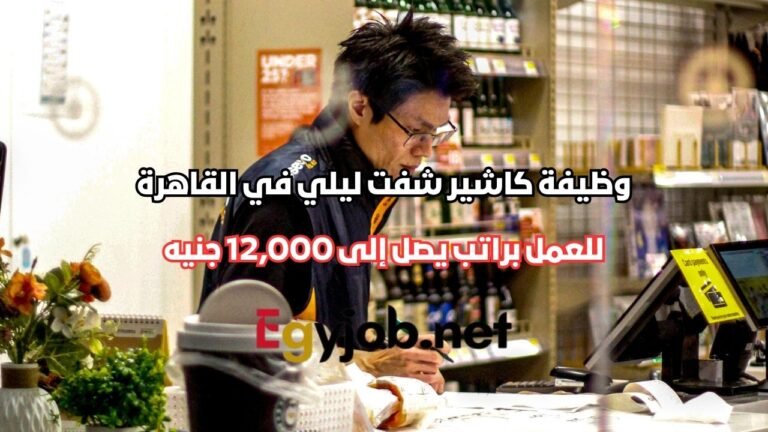 وظيفة كاشير شفت ليلي في مدينة نصر براتب يصل إلى 12,000 جنيه