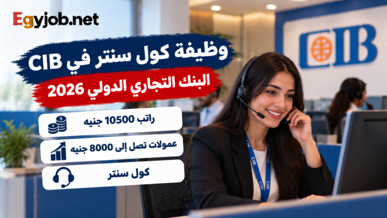 وظيفة كول سنتر في CIB بالبنك التجاري الدولي 2026 براتب 10500 جنيه وعمولات تصل إلى 8000 جنيه