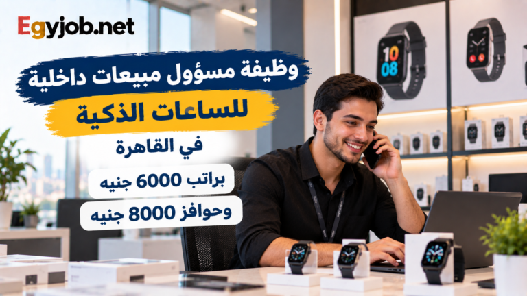 وظيفة مسؤول مبيعات داخلية للساعات الذكية في القاهرة براتب 6000 جنيه وحوافز 8000 جنيه